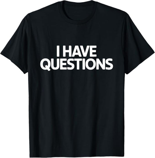 I Have Questions Bold Curiosity Humor Typography Design T-Shirt
