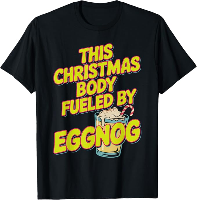 This Christmas Body Fueled by Eggnog Funny Holiday Design T-Shirt