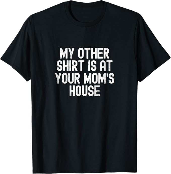 My Other Shirt Is at Your Mom’s House Funny Bold Text Graph T-Shirt