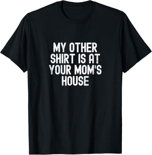 My Other Shirt Is at Your Mom’s House Funny Bold Text Graph T-Shirt