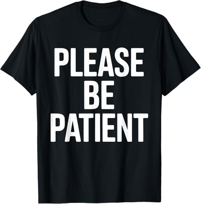 Please Be Patient Bold Humor Typography Design T-Shirt