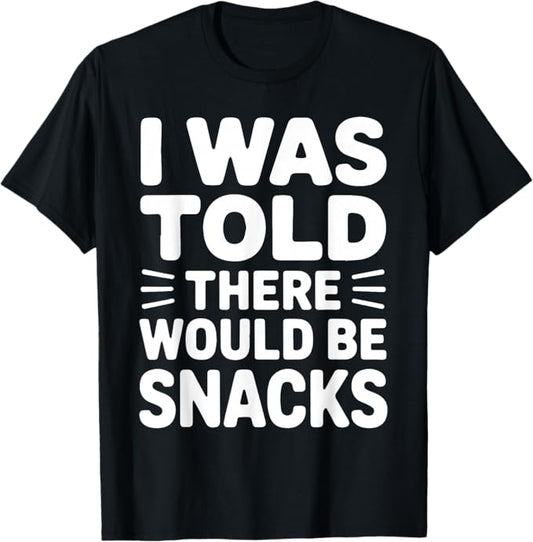 I was Told There Would Be Snacks Funny Quote Design T-Shirt