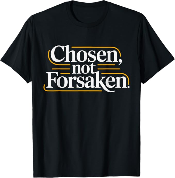 Chosen Not Forsaken - Inspirational Faith Quote Design T-Shirt