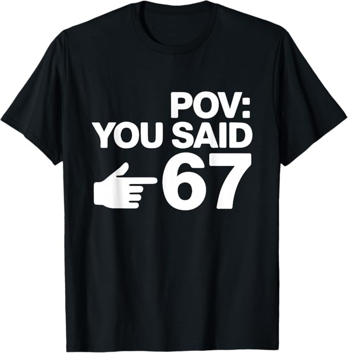POV You Said 67 Funny Pointing Hand Typography Design T-Shirt