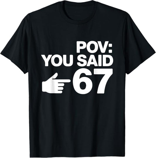 POV You Said 67 Funny Pointing Hand Typography Design T-Shirt
