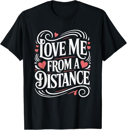 Love Me from a Distance Playful Boundary Humor Design T-Shirt