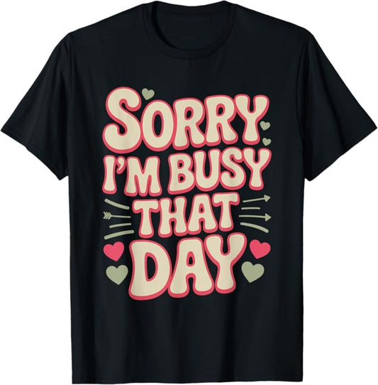 Sorry I’m Busy That Day Funny Honest Typography Design T-Shirt