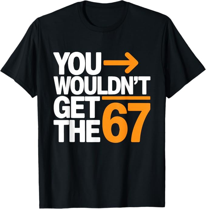 You Wouldn’t Get The 67 Arrow Typography Design T-Shirt
