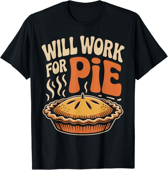 Will Work for Pie Funny Thanksgiving Dessert Design T-Shirt