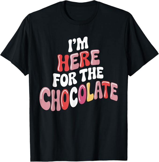 I’m Here for The Chocolate Funny Valentine Design T-Shirt
