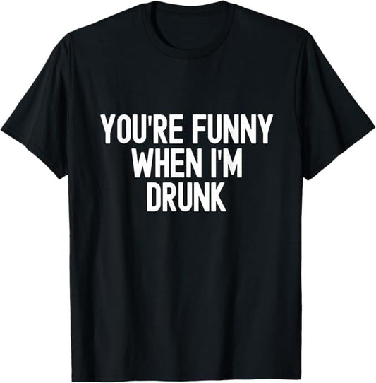 You’re Funny When I’m Drunk Bold Text Drinking Design T-Shirt